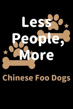 Less People, More Chinese Foo Dogs: Journal (Diary, Notebook) Funny Dog Owners Gift for Chinese Foo Dog Lovers