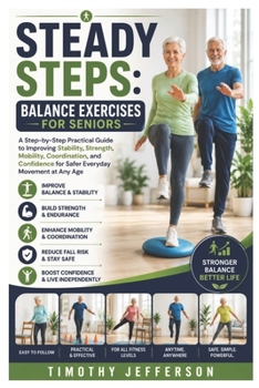 Paperback Steady Steps: Balance Exercises for Seniors: A Step-by-Step Practical Guide to Improving Stability, Strength, Mobility, Coordination, and Confidence f Book