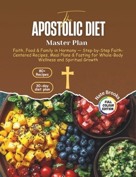 Paperback The Apostolic Diet Master Plan: Faith, Food & Family in Harmony - Step-by-Step Faith-Centered Recipes, Meal Plans & Fasting for Whole-Body Wellness an Book