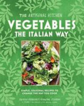 Hardcover The Artisanal Kitchen: Vegetables the Italian Way: Simple, Seasonal Recipes to Change the Way You Cook Book