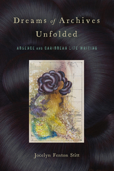 Hardcover Dreams of Archives Unfolded: Absence and Caribbean Life Writing Book