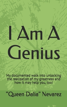 Paperback I Am A Genius: My documented walk into unlocking the realization of my greatness and how it may help you, too! Book