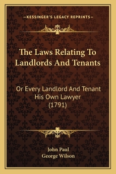 Paperback The Laws Relating To Landlords And Tenants: Or Every Landlord And Tenant His Own Lawyer (1791) Book