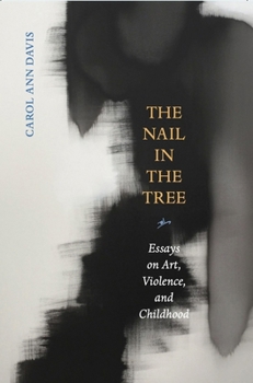 Paperback The Nail in the Tree: Essays on Art, Violence, and Childhood Book
