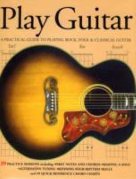 Hardcover Play Guitar: A Practical Guide to Playing Rock, Folk & Classical Guitar Book