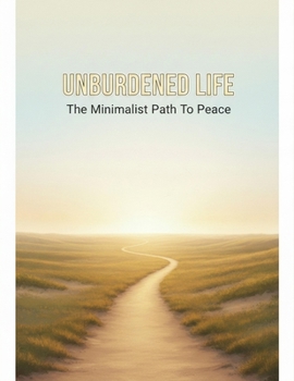 Paperback Unburdened Life: The Minimalist Path To Peace Book