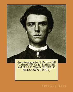 Paperback An autobiography of Buffalo Bill (Colonel W.F. Cody) Buffalo Bill and ill. N. C. Wyeth (BUFFALO BILL'S OWN STORY) Book