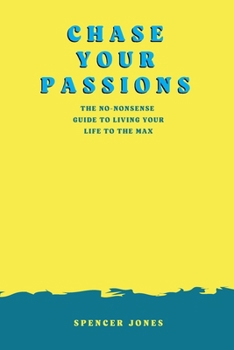 Paperback Chase Your Passions: The no-nonsense guide to living your life to the max Book