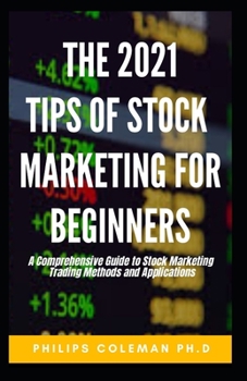 Paperback The 2021 Tips to Stock Marketing Beginners: A Comprehensive Guide to Stock Marketing Trading Methods and Applications Book