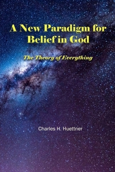 Paperback A New Paradigm for Belief in God: The Theory of Everything Book