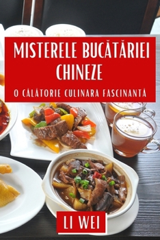 Paperback Misterele Buc&#259;t&#259;riei Chineze: O C&#259;l&#259;torie Culinara Fascinant&#259; [Romanian] Book