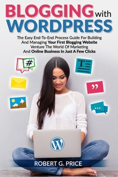 Paperback Blogging with Wordpress: The Easy End-To-End Process Guide For Building And Managing Your First Blogging Website - Venture The World Of Marketi Book