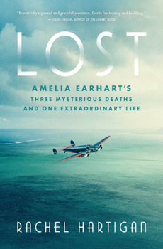 Hardcover Lost: Amelia Earhart's Three Mysterious Deaths and One Extraordinary Life Book