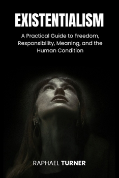 Paperback Existentialism: A Practical Guide to Freedom, Responsibility, Meaning, and the Human Condition Book