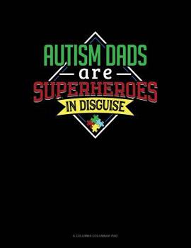 Paperback Autism Dads Are Superheroes In Disguise: 6 Columns Columnar Pad Book