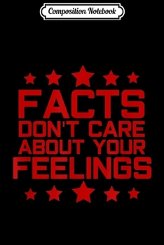 Composition Notebook: Facts Don't Care About Your Feelings Political  Journal/Notebook Blank Lined Ruled 6x9 100 Pages
