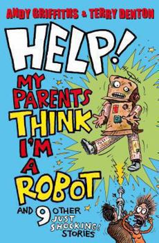 Paperback Help! My Parents Think I'm a Robot and 9 Other Just Shocking! Stories. Andy Griffiths & Terry Denton Book