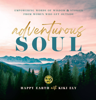 Hardcover Adventurous Soul: Empowering Words of Wisdom & Stories from Women Who Get Outside Book