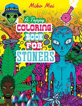 Paperback A Trippy Coloring Book for Stoners: A Cannabis and Psychedelic Themed Adult Coloring Book Full Of Stoned Creatures, Magical Mushrooms, Bizarre Landsca Book