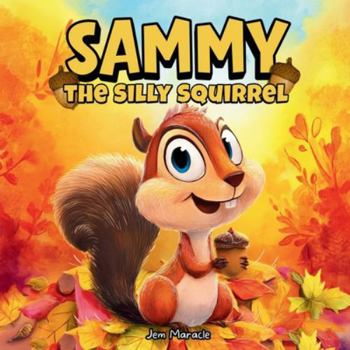 Paperback Sammy the Silly Squirrel: A Goofy Fall Adventure About Change, Courage, and Acorns! Book