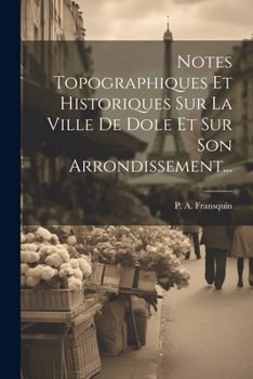 Paperback Notes Topographiques Et Historiques Sur La Ville De Dole Et Sur Son Arrondissement... [French] Book