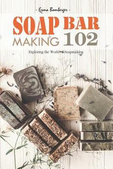 Paperback Soap Bar Making 102: Exploring the World of Soapmaking Book