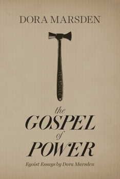 Paperback The Gospel of Power: Egoist Essays by Dora Marsden Book