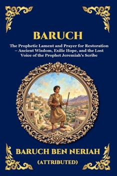Baruch: The Prophetic Lament and Prayer for Restoration - Ancient Wisdom, Exilic Hope, and the Lost Voice of the Prophet Jeremiah's Scribe (Library of Alexandria - Esoteric)