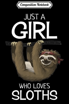 Composition Notebook: Just A Girl Who Loves Sloths - Sloth Lover Gift For Girls Premium  Journal/Notebook Blank Lined Ruled 6x9 100 Pages