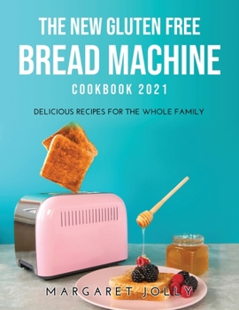 Paperback The New Gluten Free Bread Machine Cookbook 2021: Delicious Recipes for the Whole Family Book