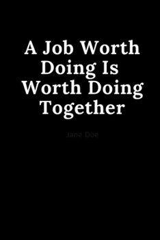 Paperback A Job Worth Doing Is Worth Doing Together: Notebook, Journal, Diary, Unlined/Plain Notebook (110 Pages, Blank, 6 x 9) Soft/Black Cover Book