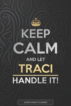 Paperback Traci: Keep Calm And Let Traci Handle It - Traci Name Custom Gift Planner Calendar Notebook Journal Book