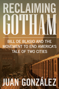 Hardcover Reclaiming Gotham: Bill de Blasio and the Movement to End America's Tale of Two Cities Book