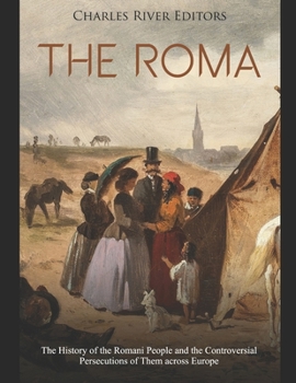 Paperback The Roma: The History of the Romani People and the Controversial Persecutions of Them across Europe Book