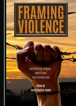Hardcover Framing Violence: Conflicting Images, Identities, and Discourses Book