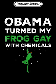 Composition Notebook: Obama Turned My Frog Gay With Chemicals  Journal/Notebook Blank Lined Ruled 6x9 100 Pages