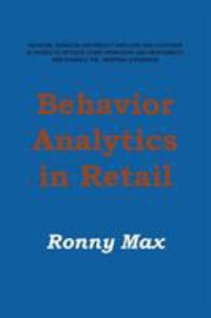 Paperback Behavior Analytics in Retail: Measure, Monitor and Predict Employee and Customer Activities to Optimize Store Operations and Profitably, and Enhance Book