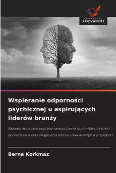 Wspieranie odpornosci psychicznej u aspirujacych liderów branzy (Polish Edition)