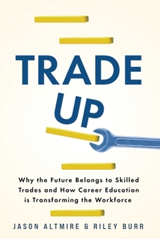 Trade Up: Why the Future Belongs to Skilled Workers and How Career Education is Transforming the Workforce