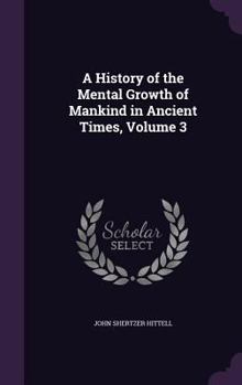 Hardcover A History of the Mental Growth of Mankind in Ancient Times, Volume 3 Book