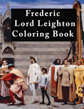 Paperback Frederic Lord Leighton Coloring Book: Adult coloring book for relaxation and stress relief. Book