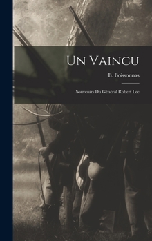 Un Vaincu: Souvenirs Du G�n�ral Robert Lee - Scholar's Choice Edition