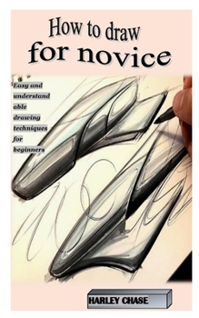 Paperback How to Draw for Novice: Easy and understandable drawing techniques for beginners Book