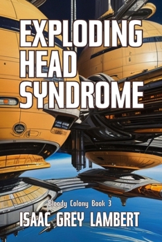 Paperback Exploding Head Syndrome: Bloody Colony Book 3 (Twisted tales of sci-fi horror from the future of human colonisation) Book