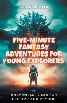 Five-Minute Fantasy Adventures for Young Explorers: Enchanted Tales for Bedtime and Beyond