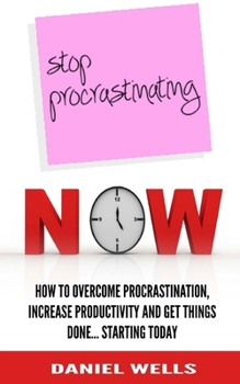 Paperback Stop Procrastinating Now: How to Overcome Procrastination, Increase Productivity and Get Things Done... Starting Today Book