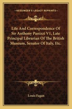 Paperback Life And Correspondence Of Sir Anthony Panizzi V1, Late Principal Librarian Of The British Museum, Senator Of Italy, Etc. Book
