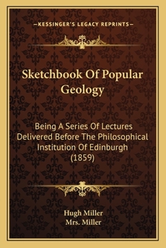 Paperback Sketchbook Of Popular Geology: Being A Series Of Lectures Delivered Before The Philosophical Institution Of Edinburgh (1859) Book