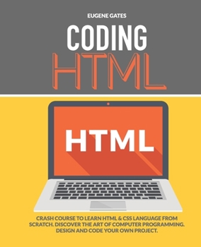 Paperback Coding HTML: Crash Course To Learn HTML & CSS Language From Scratch. Discover The Art Of Computer Programming Design And Code Your Book