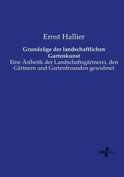 Grundz�ge Der Landschaftlichen Gartenkunst, Eine Aesthetik Der Landschaftsg�rtnerei, Den G�rtnern Und Gartenfreunden Gewidmet